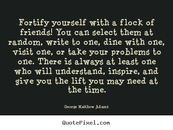 Friendship quotes - Fortify yourself with a flock of friends!..
