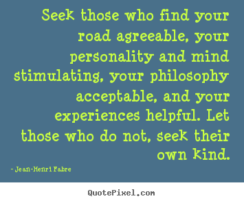 Quote about friendship - Seek those who find your road agreeable, your personality..