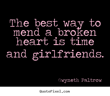 Gwyneth Paltrow picture quotes - The best way to mend a broken heart is time.. - Friendship quotes