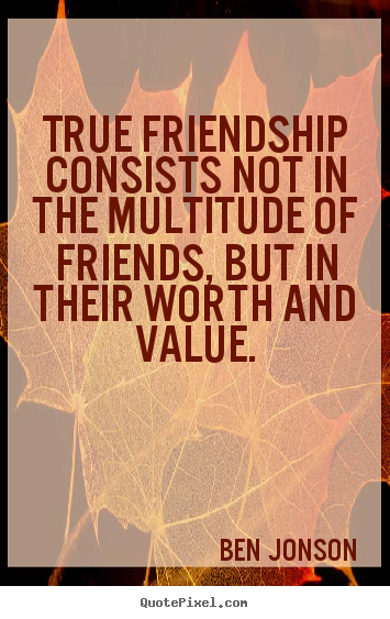Friendship quotes - True friendship consists not in the multitude of..