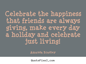 Friendship quote - Celebrate the happiness that friends are always..