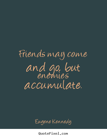 Make picture quote about friendship - Friends may come and go, but enemies accumulate.