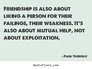 Paul Theroux picture quotes - Friendship is also about liking a person for their failings,.. - Friendship quotes