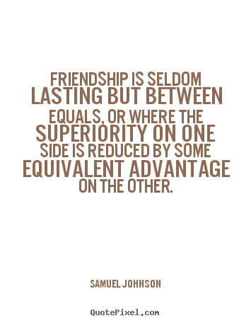 Friendship quote - Friendship is seldom lasting but between equals, or where the superiority..