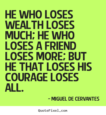 Create picture quotes about friendship - He who loses wealth loses much; he who loses a friend..