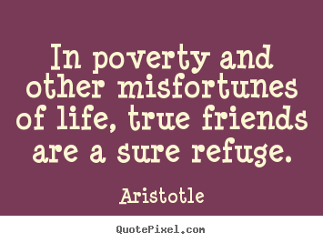 Create your own picture quotes about friendship - In poverty and other misfortunes of life, true friends are a..