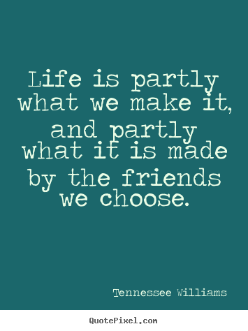 Create picture quote about friendship - Life is partly what we make it, and partly what it is made by..