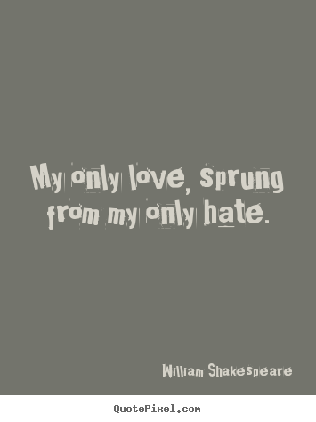Design poster quotes about friendship - My only love, sprung from my only hate.
