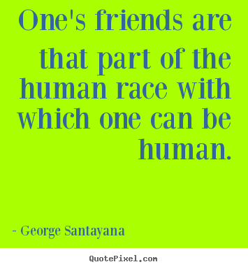 Friendship quotes - One's friends are that part of the human race with which one..