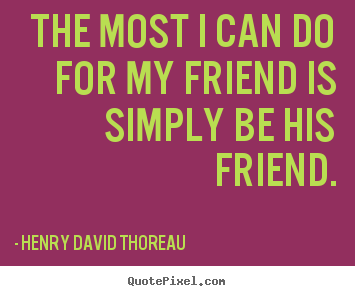 Sayings about friendship - The most i can do for my friend is simply..