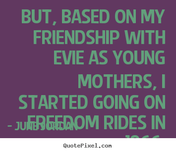 Quotes about friendship - But, based on my friendship with evie as young mothers,..