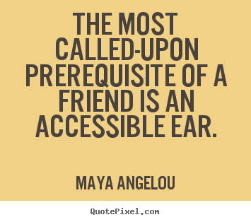 Friendship quotes - The most called-upon prerequisite of a friend is an accessible ear.
