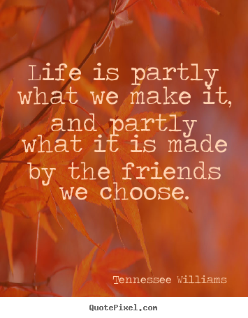 Tennessee Williams picture quotes - Life is partly what we make it, and partly what it is made by.. - Friendship quotes