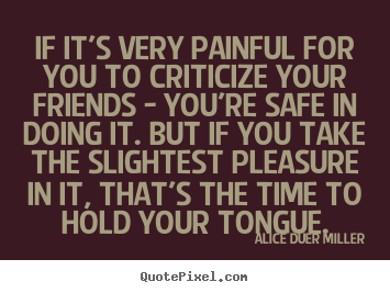 Quotes about friendship - If it's very painful for you to criticize your..