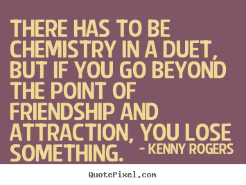 Friendship sayings - There has to be chemistry in a duet, but if you go beyond the..