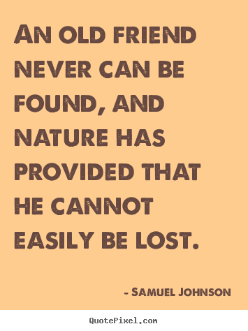 Friendship quote - An old friend never can be found, and nature has