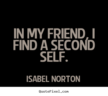 Friendship quote - In my friend, i find a second self.
