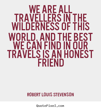 Friendship quote - We are all travellers in the wilderness of this world, and the best..