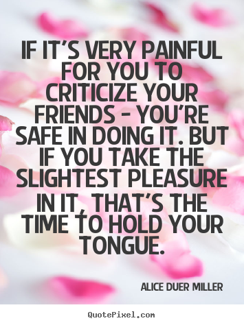 Alice Duer Miller picture quotes - If it's very painful for you to criticize your friends.. - Friendship quote