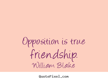 Make custom picture quotes about friendship - Opposition is true friendship.