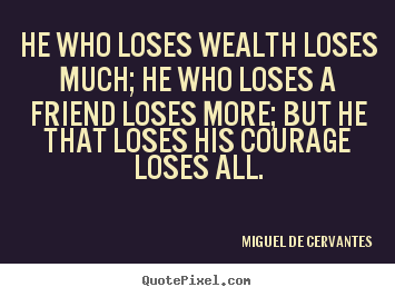Miguel De Cervantes picture quote - He who loses wealth loses much; he who loses.. - Friendship quote