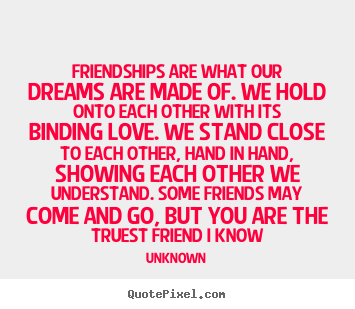 Friendship quotes - Friendships are what our dreams are made of...