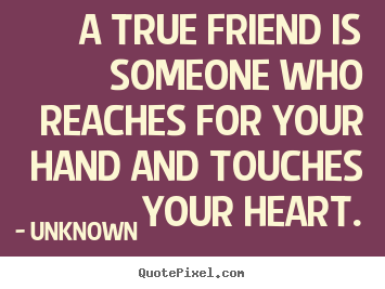 Unknown picture quotes - A true friend is someone who reaches for your.. - Friendship quotes