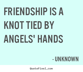 Design custom picture quote about friendship - Friendship is a knot tied by angels' hands
