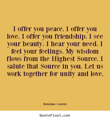 Friendship quote - I offer you peace. i offer you love. i offer..