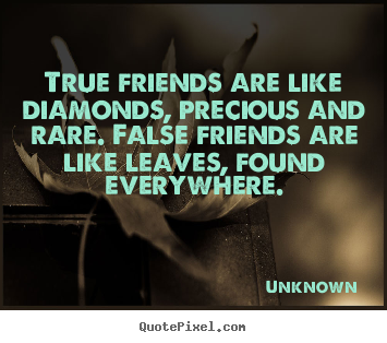 Friendship sayings - True friends are like diamonds, precious and..