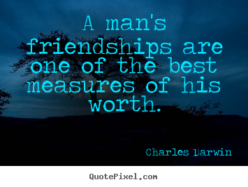 Create your own picture quotes about friendship - A man's friendships are one of the best measures..