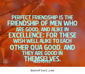Perfect friendship is the friendship of men who.. Aristotle popular friendship quotes