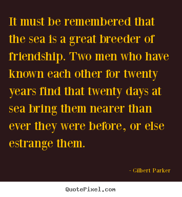 Make custom picture quotes about friendship - It must be remembered that the sea is a great breeder..