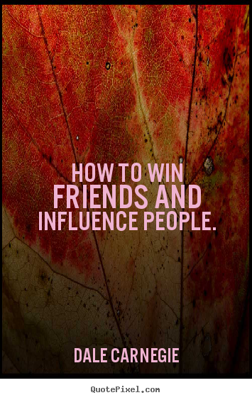 Dale Carnegie picture sayings - How to win friends and influence people. - Friendship quote