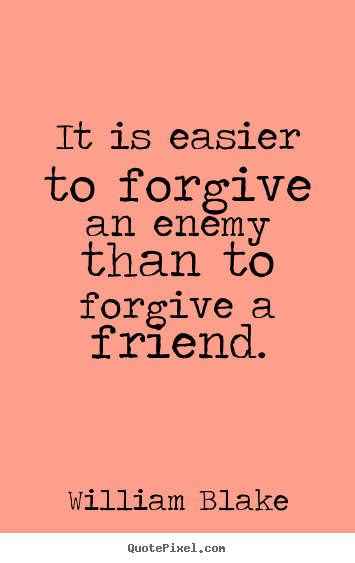 Sayings about friendship - It is easier to forgive an enemy than to forgive..