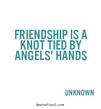 Friendship quotes - Friendship is a knot tied by angels' hands
