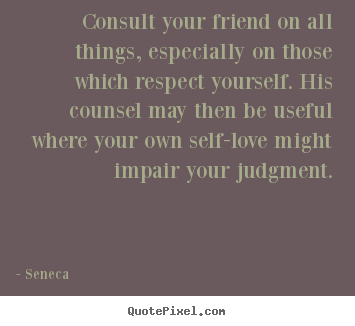 Friendship quotes - Consult your friend on all things, especially on..