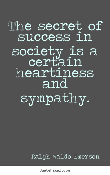 The secret of success in society is a certain heartiness and.. Ralph Waldo Emerson greatest friendship sayings
