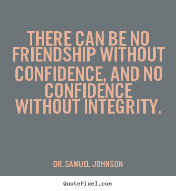 Friendship quotes - There can be no friendship without confidence, and no confidence..