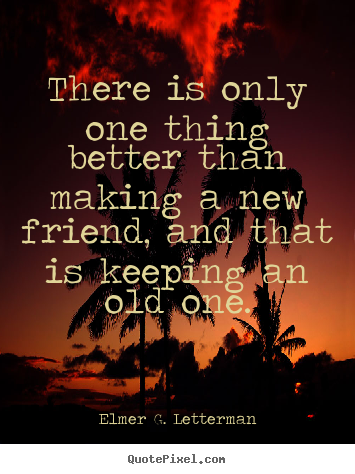 Elmer G. Letterman picture quotes - There is only one thing better than making.. - Friendship quote