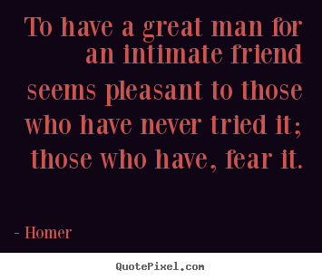 Make custom poster quotes about friendship - To have a great man for an intimate friend seems pleasant..