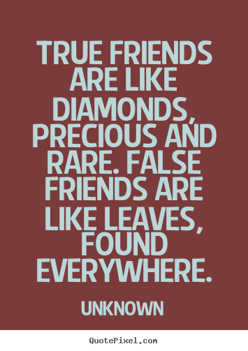 Friendship quote - True friends are like diamonds, precious and rare...