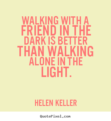 How to make picture quotes about friendship - Walking with a friend in the dark is better than walking alone..