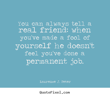 Friendship quote - You can always tell a real friend: when you've made..