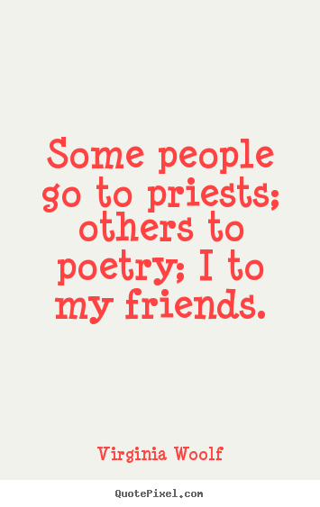 Friendship quote - Some people go to priests; others to poetry; i to my friends.