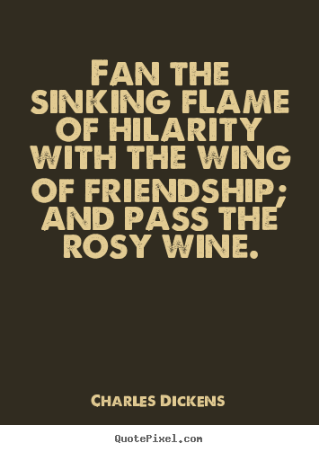 Create custom picture quotes about friendship - Fan the sinking flame of hilarity with the wing of friendship; and pass..