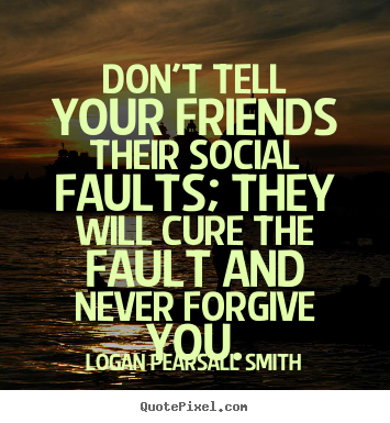 Diy picture quotes about friendship - Don't tell your friends their social faults; they..