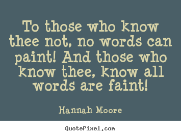 To those who know thee not, no words can paint!.. Hannah Moore good friendship quotes