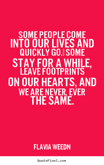 Some people come into our lives and quickly go.  some stay for.. Flavia Weedn great friendship quotes