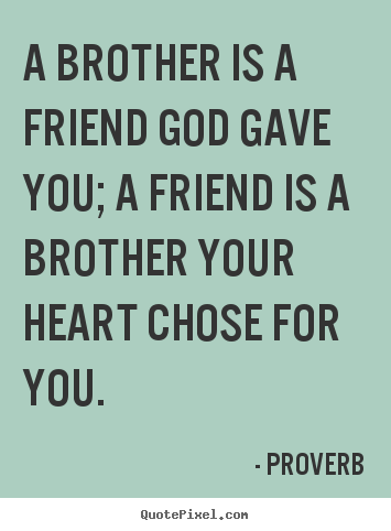 Friendship quotes - A brother is a friend god gave you; a friend is..